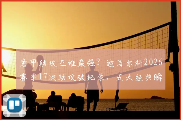 意甲助攻王谁最强？迪马尔科2026赛季17次助攻破纪录，五大经典瞬间解析