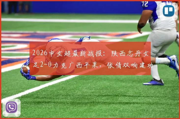 2026中女超最新战报：陕西志丹女足2-0力克广西平果，张倩双响建功，附联赛积分排名及全场回看