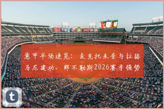 意甲半场速览：麦克托米奈与拉赫马尼建功，那不勒斯2026赛季强势开局2-0领先比萨